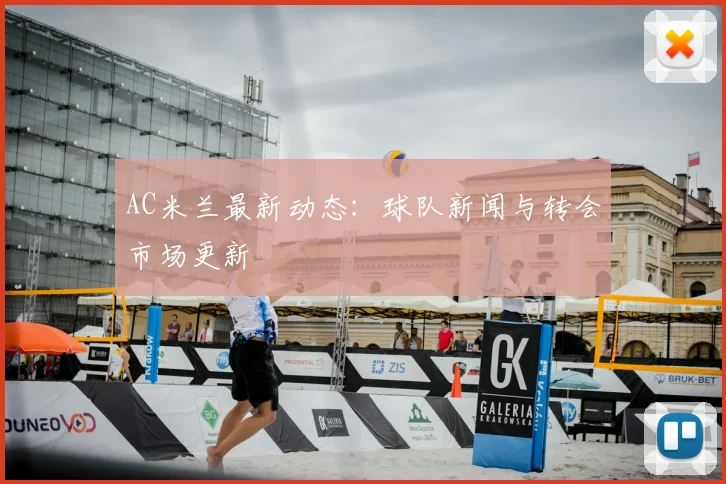 AC米兰最新动态:球队新闻与转会市场更新